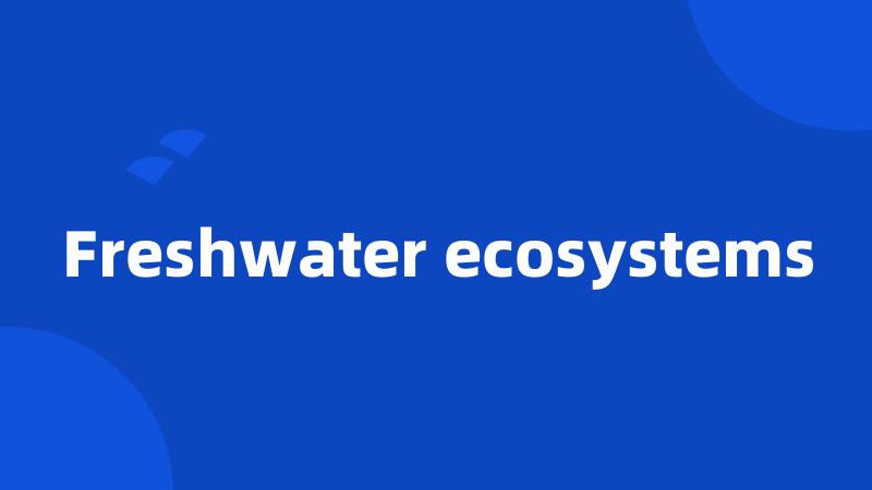 Freshwater ecosystems