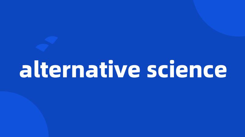 alternative science