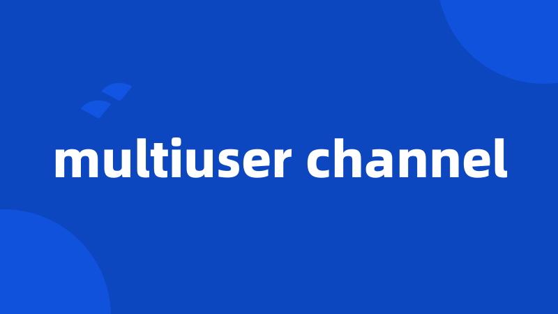 multiuser channel