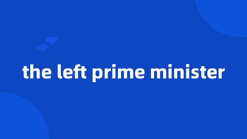 the left prime minister