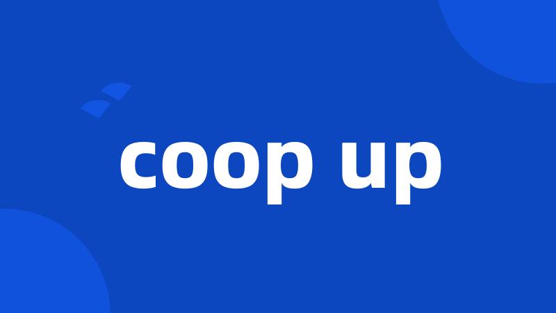 coop up