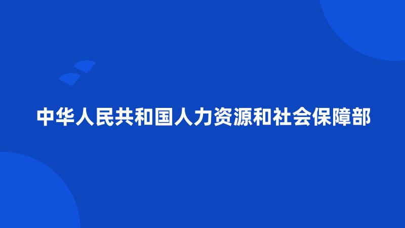 中华人民共和国人力资源和社会保障部