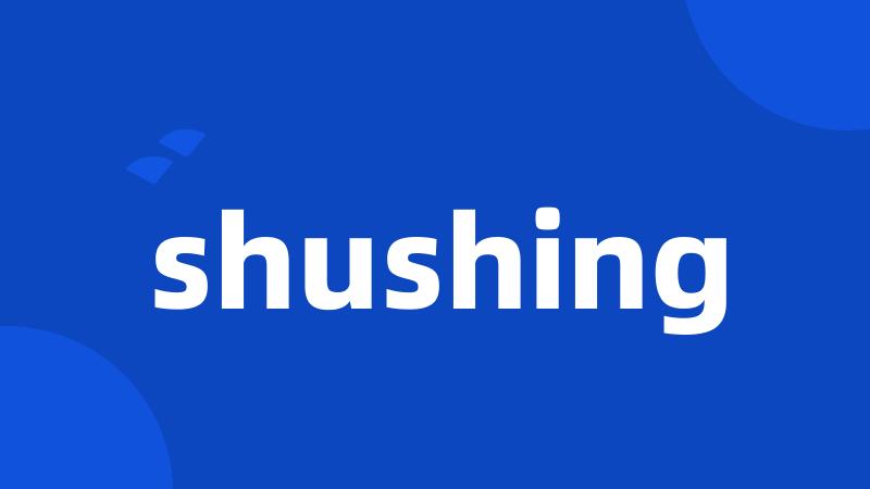 shushing