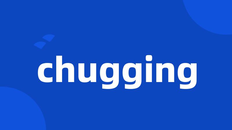 chugging