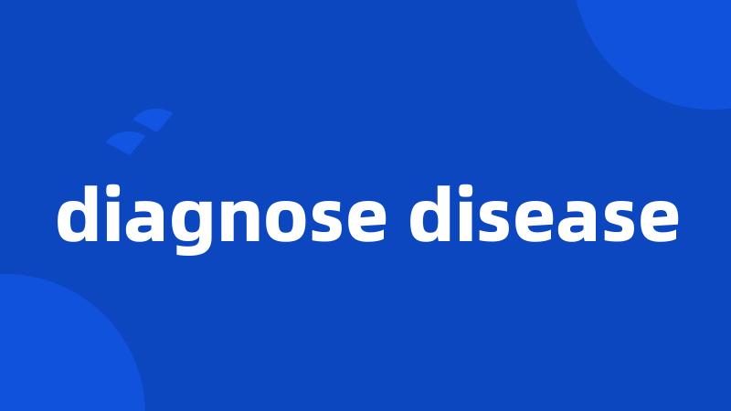 diagnose disease