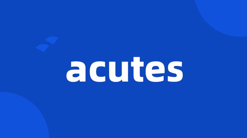 acutes