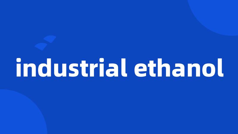 industrial ethanol