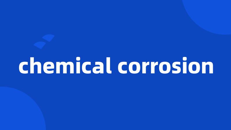 chemical corrosion