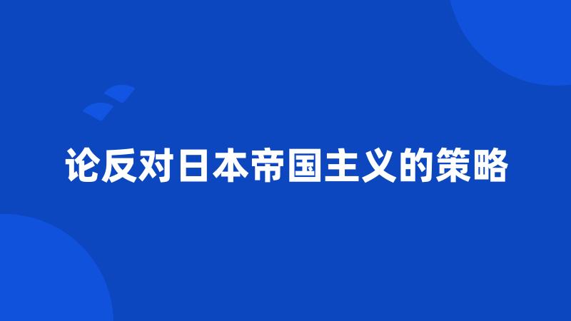 论反对日本帝国主义的策略