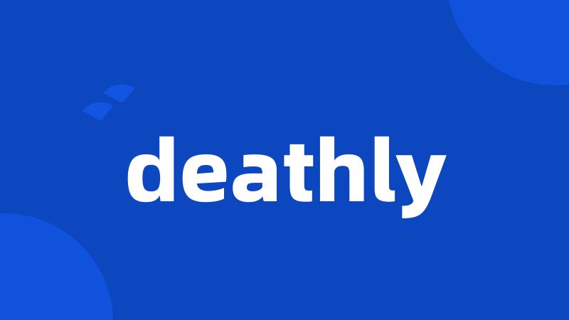 deathly