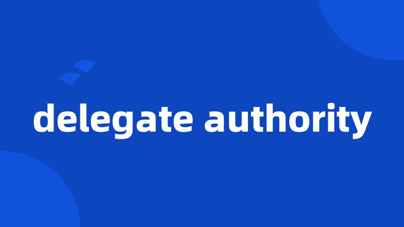 delegate authority