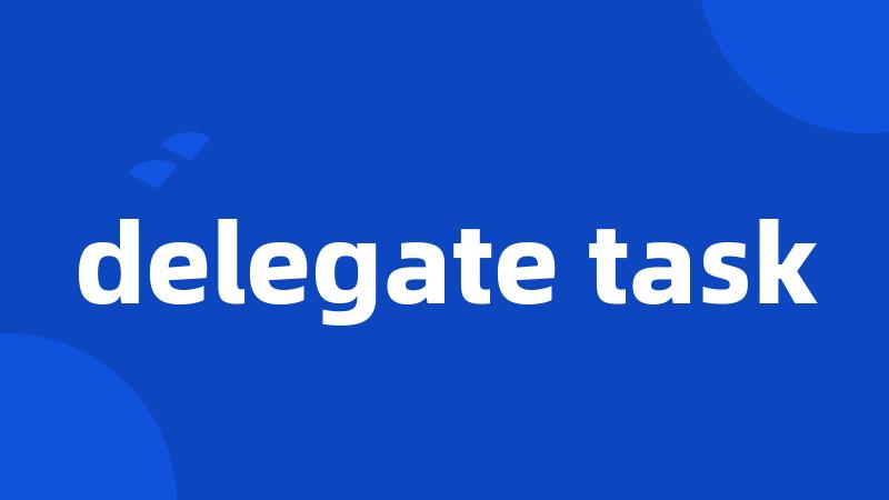 delegate task