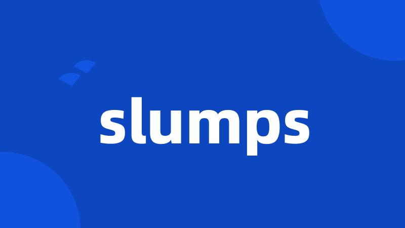 slumps