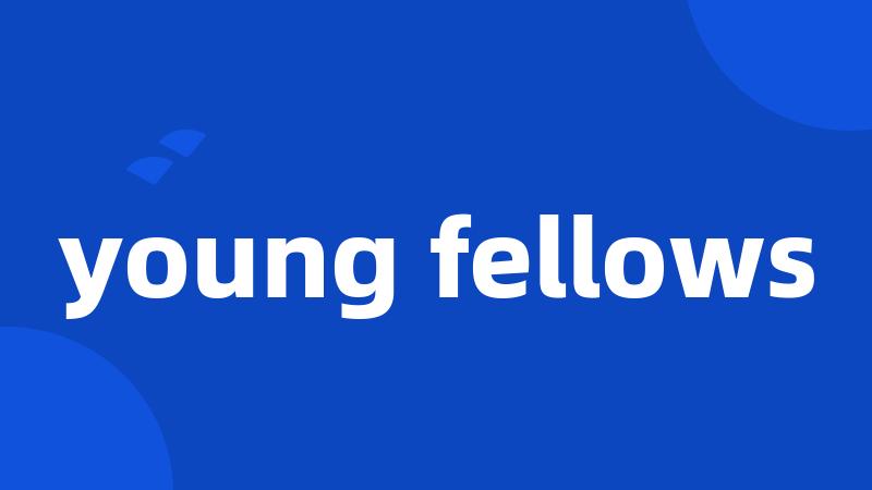 young fellows