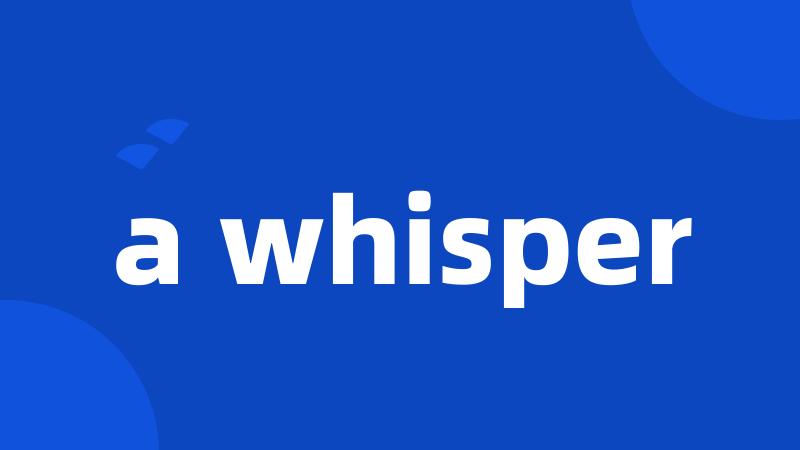 a whisper