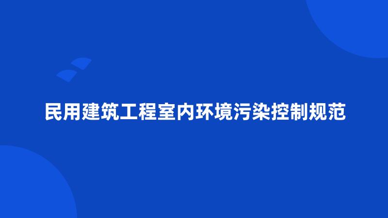 民用建筑工程室内环境污染控制规范