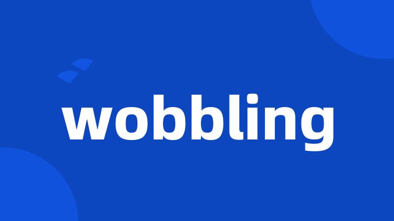 wobbling