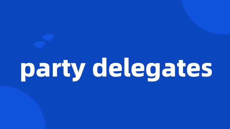 party delegates