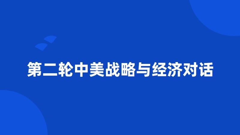 第二轮中美战略与经济对话