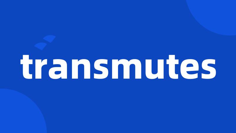 transmutes