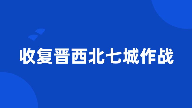 收复晋西北七城作战