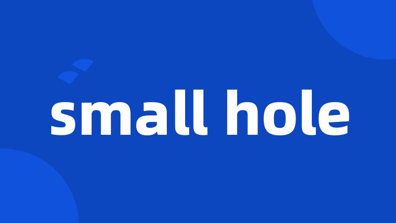 small hole