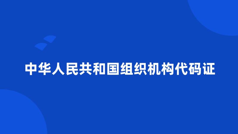 中华人民共和国组织机构代码证