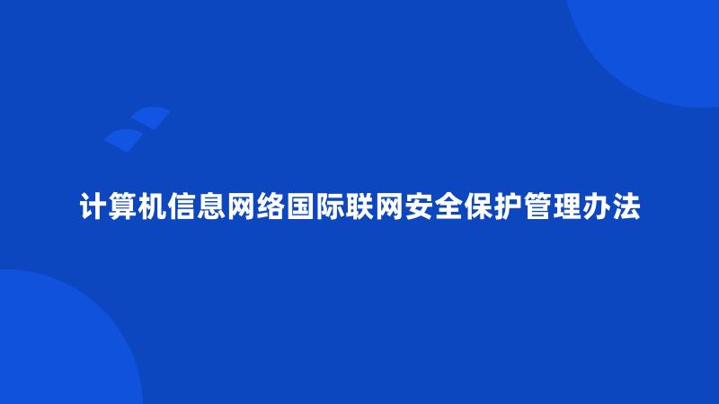 计算机信息网络国际联网安全保护管理办法