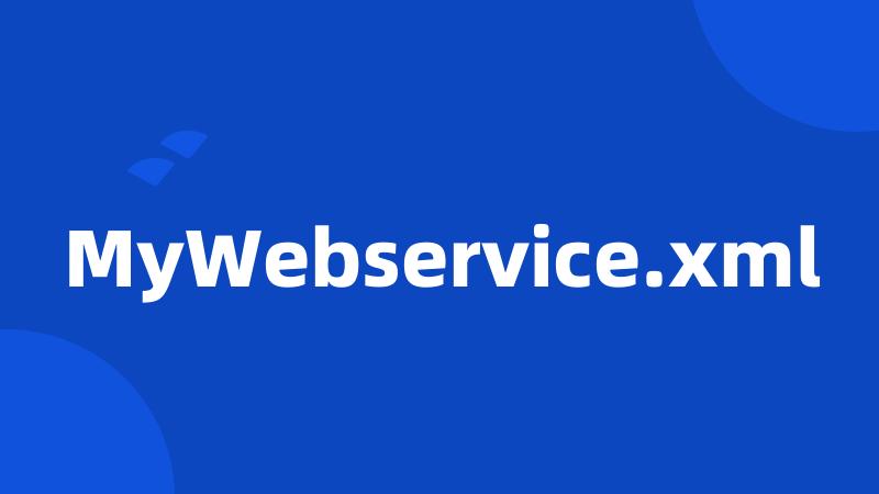 MyWebservice.xml