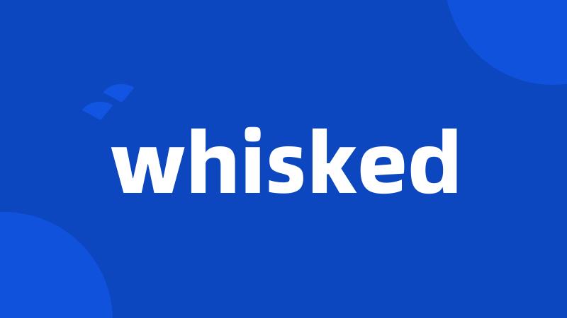 whisked