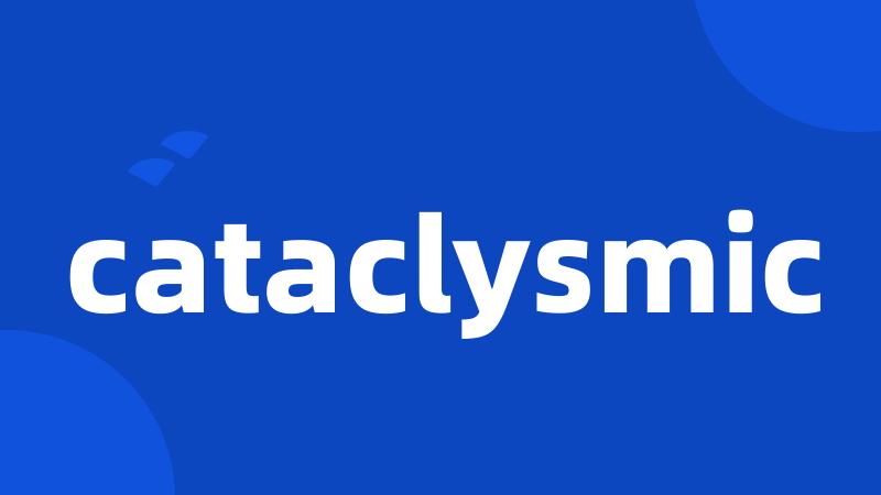 cataclysmic