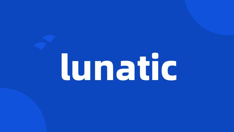 lunatic