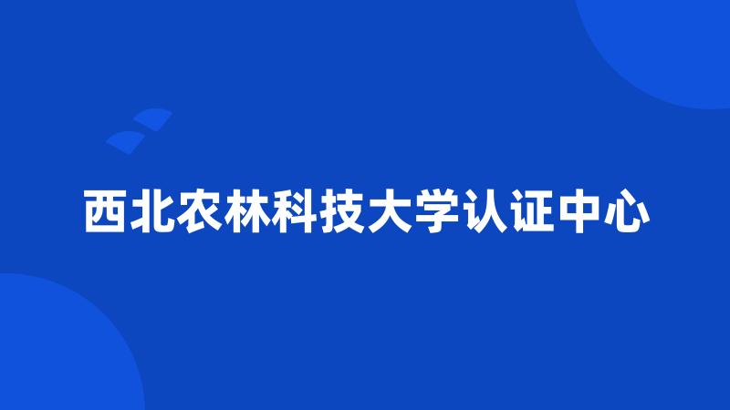 西北农林科技大学认证中心