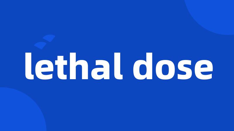 lethal dose