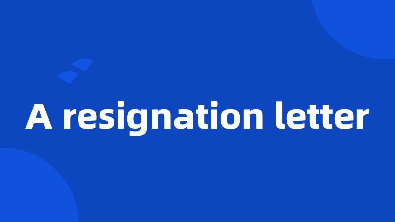 A resignation letter