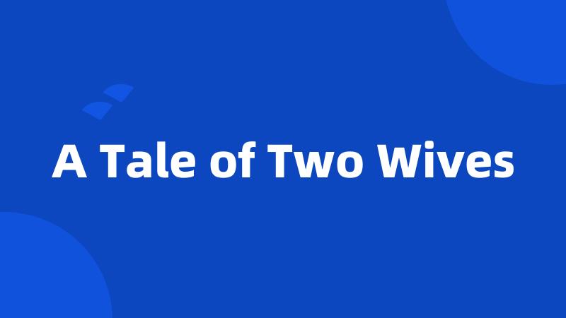 A Tale of Two Wives