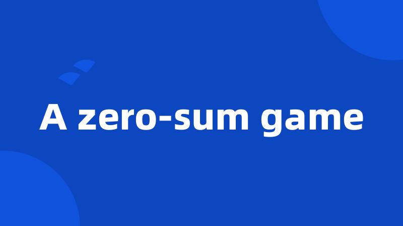 A zero-sum game