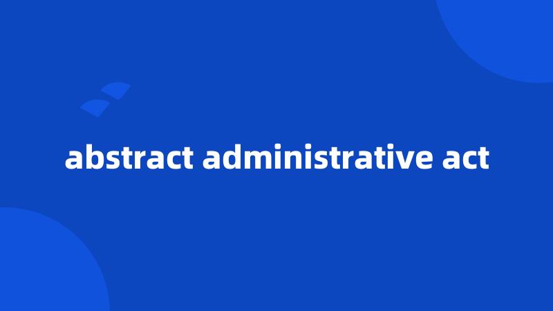 abstract administrative act