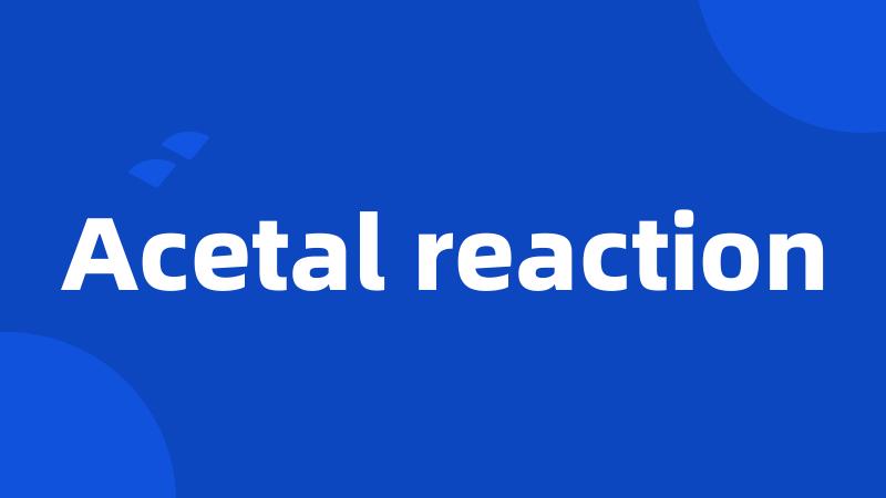 Acetal reaction