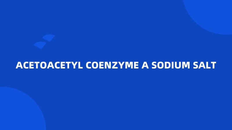 ACETOACETYL COENZYME A SODIUM SALT