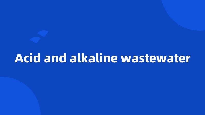 Acid and alkaline wastewater