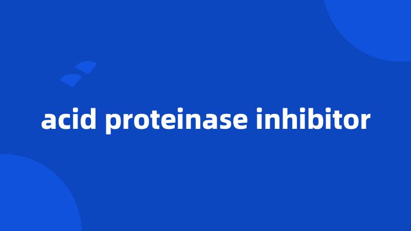 acid proteinase inhibitor