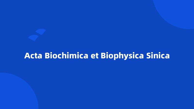 Acta Biochimica et Biophysica Sinica