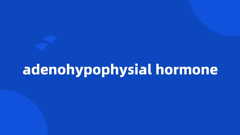 adenohypophysial hormone