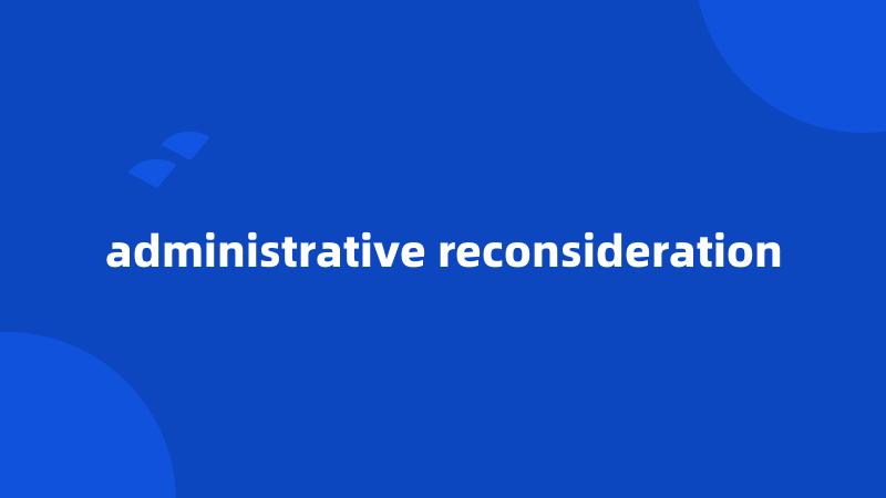 administrative reconsideration