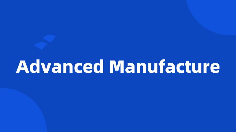 Advanced Manufacture