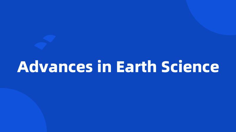 Advances in Earth Science