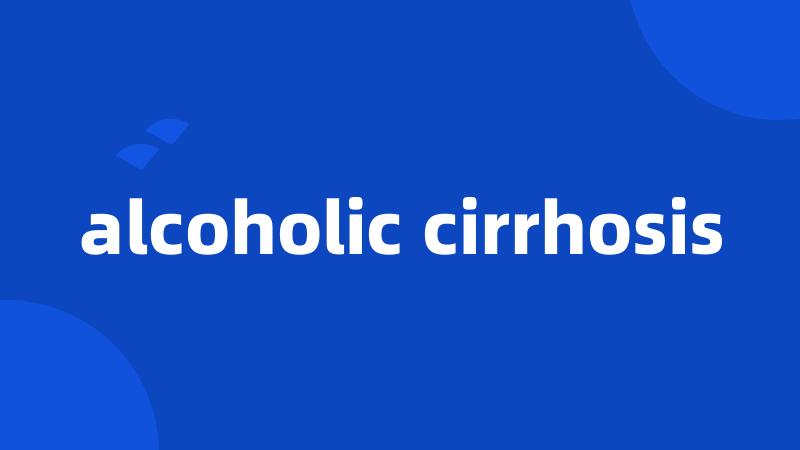 alcoholic cirrhosis