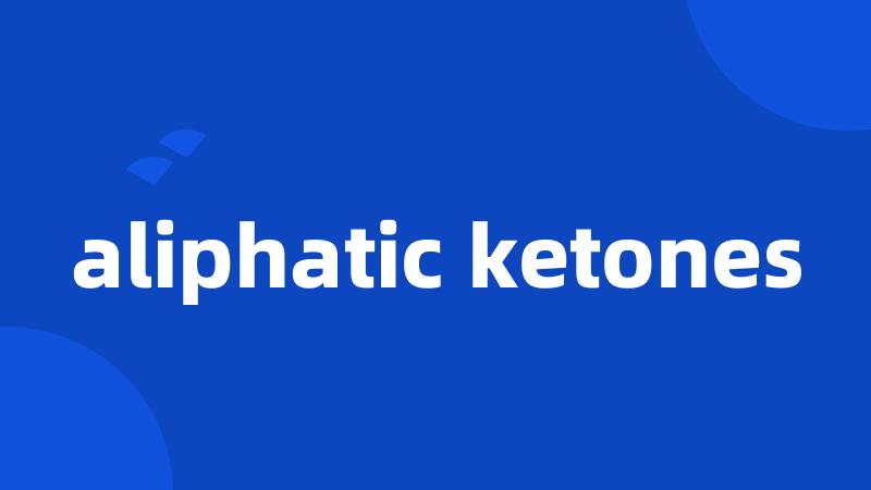 aliphatic ketones