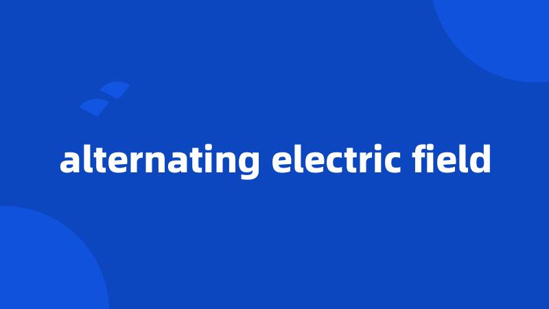 alternating electric field